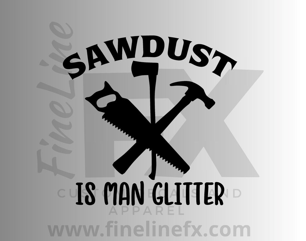 Sawdust Is Man Glitter Vinyl Decal Sticker - FineLineFX