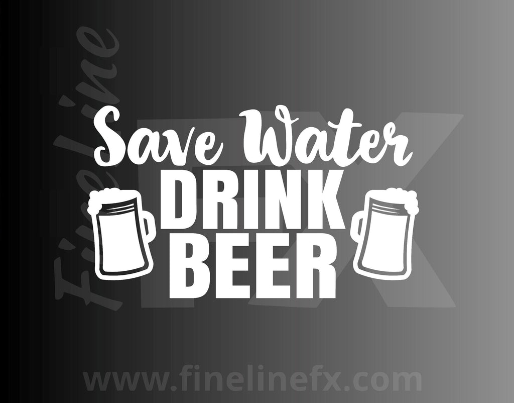 Save Water, Drink Beer Funny Drinking Humor Vinyl Decal Sticker - FineLineFX