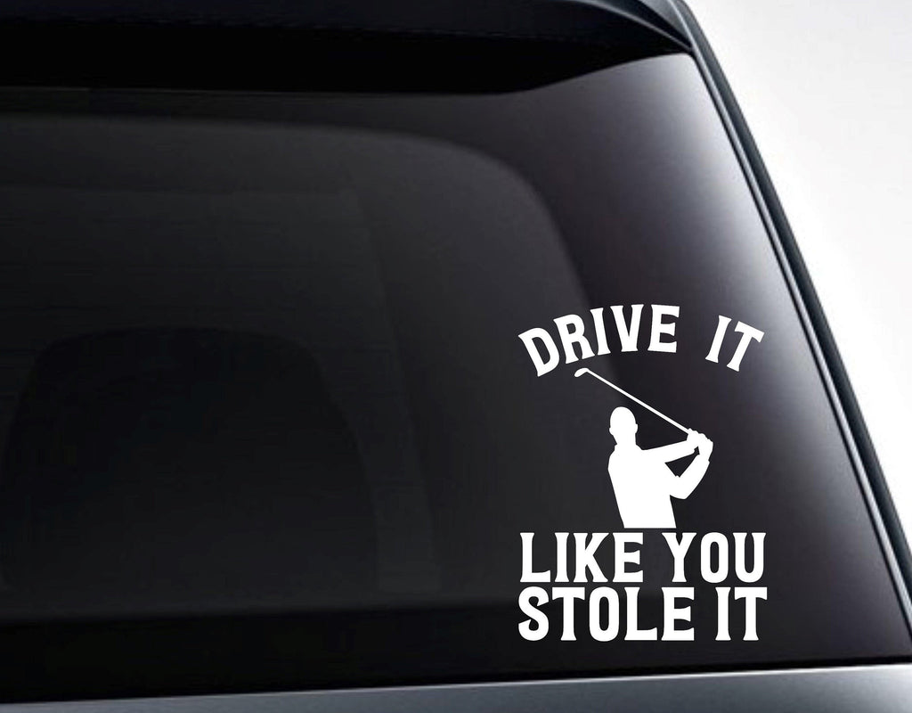 Drive It Like You Stole It Golfer Vinyl Decal Sticker - FineLineFX