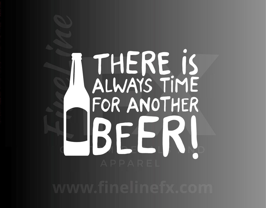 There is Always Time for Another Beer - Drinking Humor Vinyl Decal Sticker - FineLineFX