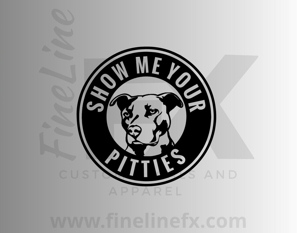 Show Me Your Pitties Pit Bull Vinyl Decal Sticker. - FineLineFX