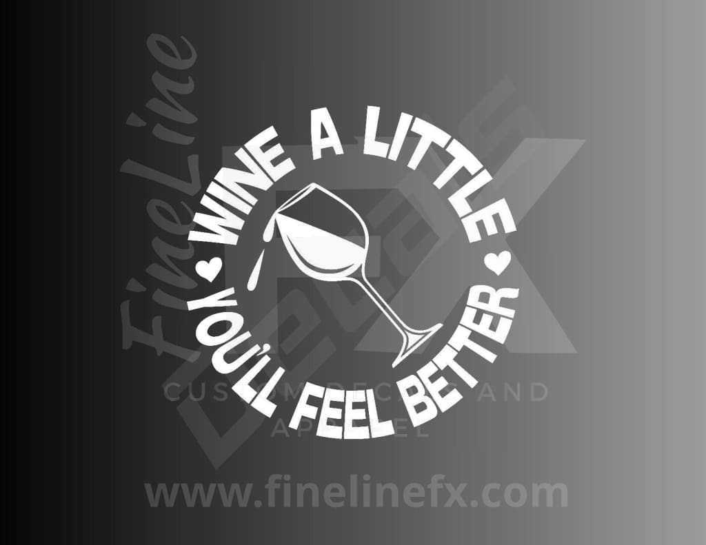 Wine A Little, You'll Feel Better Vinyl Decal Sticker - FineLineFX